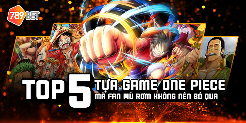 Top 5 tựa game One Piece mà fan Mũ Rơm không nên bỏ qua